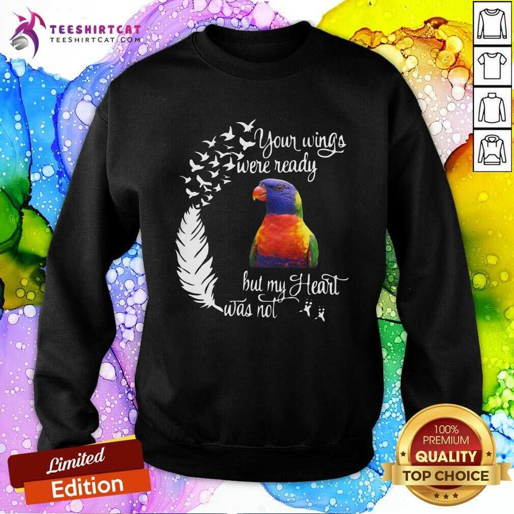 Funny Lorikeet Your Wings Were Ready But My Heart Was Not Shirt
