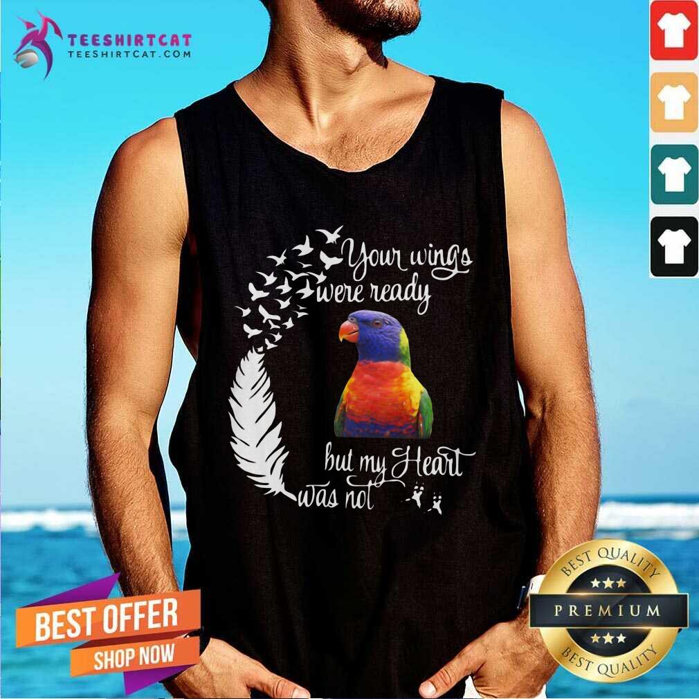 Funny Lorikeet Your Wings Were Ready But My Heart Was Not Shirt