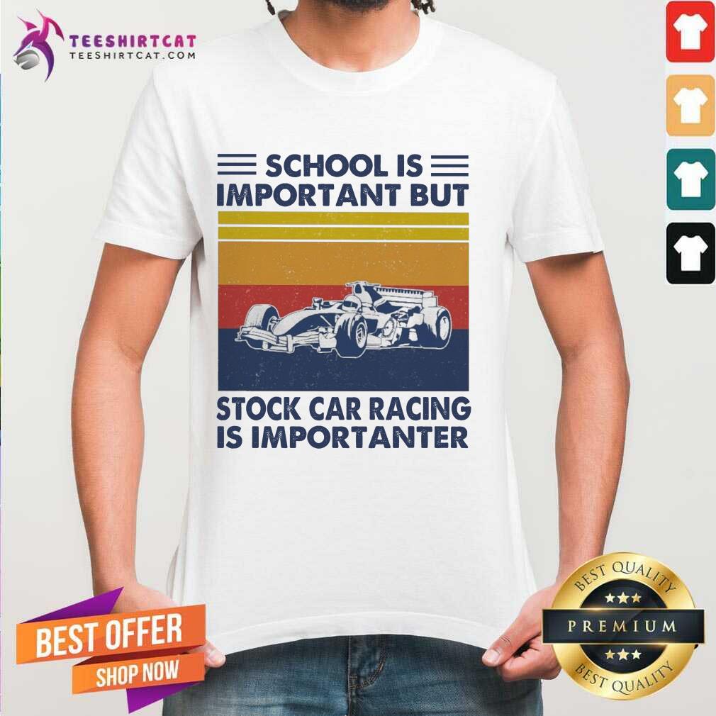 Funny School Is Important But Stock Car Racing Is Importanter Vintage Shirt
