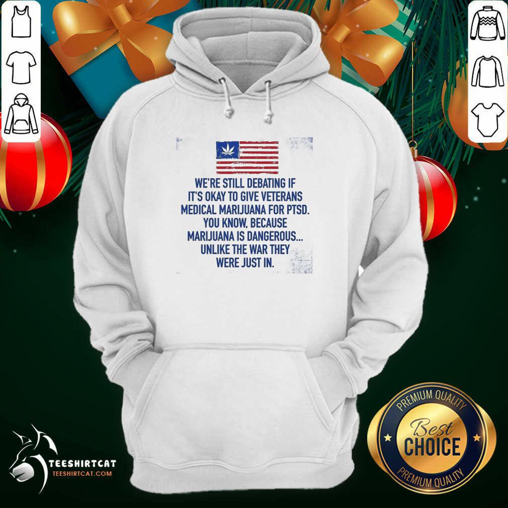 funny-were-still-debating-if-its-okay-to-give-veterans-medical-marijuana-for-ptsd-hoodie.jpg