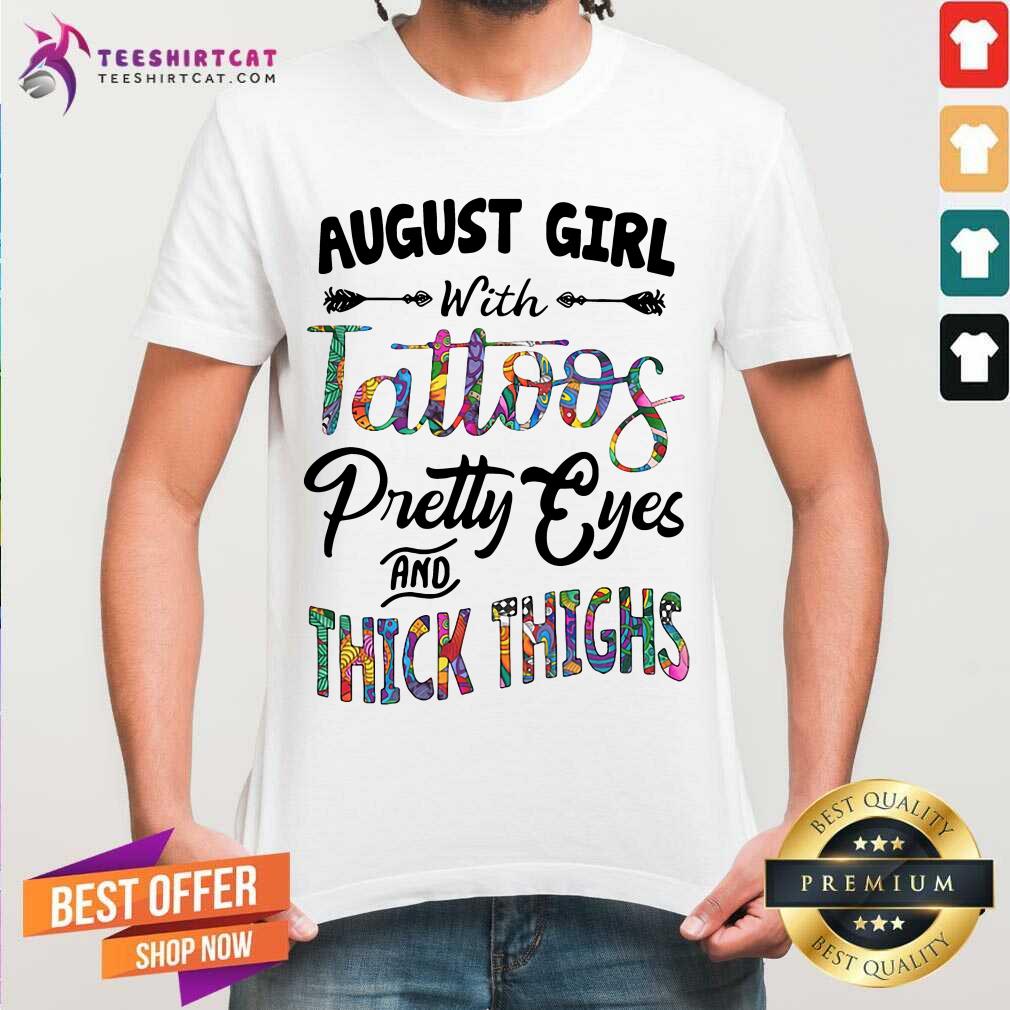 Good August Girl With Tattoos Pretty Eyes And Thick Thighs Shirt
