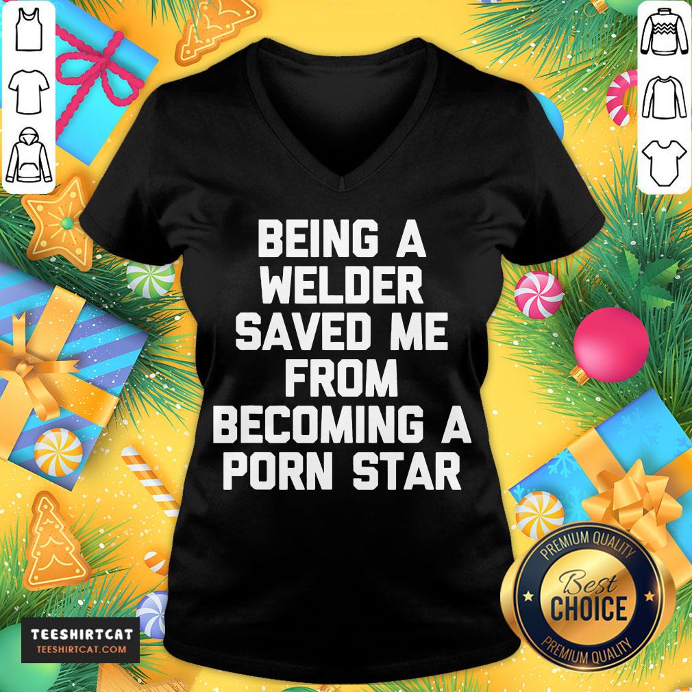 Good Being A Welder Saved Me From Becoming A Porn Star Shirt