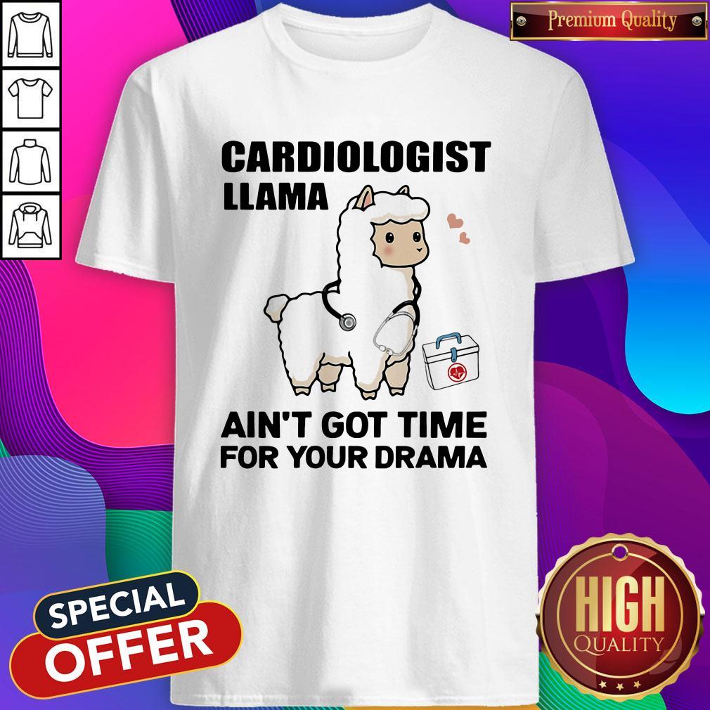 Good Cardiologist Llama Ain't Got Time For Your Drama Shirt