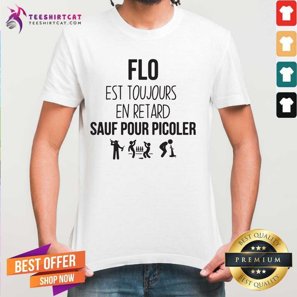 Good Flo Est Toujours En Retard Sauf Pour Picoler Shirt