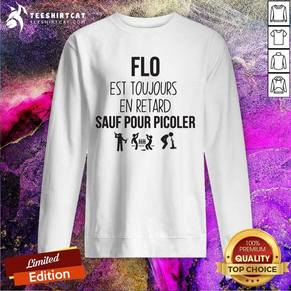 Good Flo Est Toujours En Retard Sauf Pour Picoler Shirt