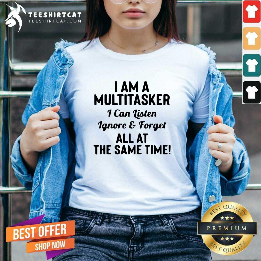 good-i-am-a-multitasker-i-can-listen-ignore-and-forget-all-at-the-same-time-v-neck.jpg