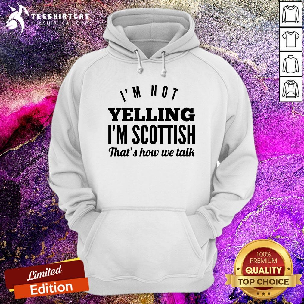 Good I'm Not Yelling I'm Scottish That's How We Talk Shirt