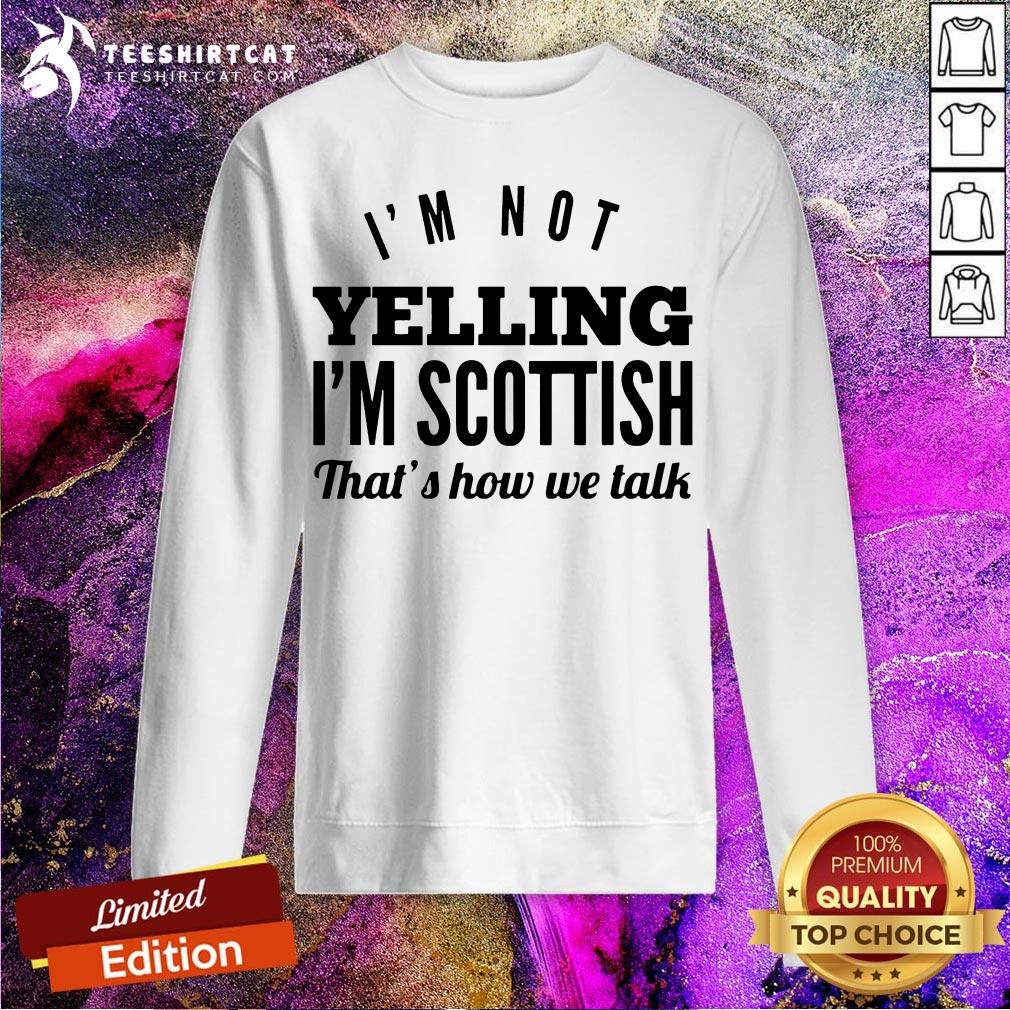 Good I'm Not Yelling I'm Scottish That's How We Talk Shirt