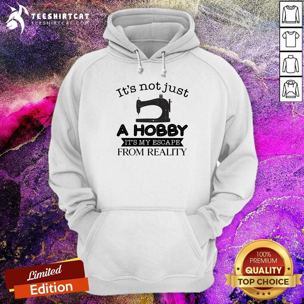 Good It Is Not Just A Hobby It Is My Escape From Reality Shirt