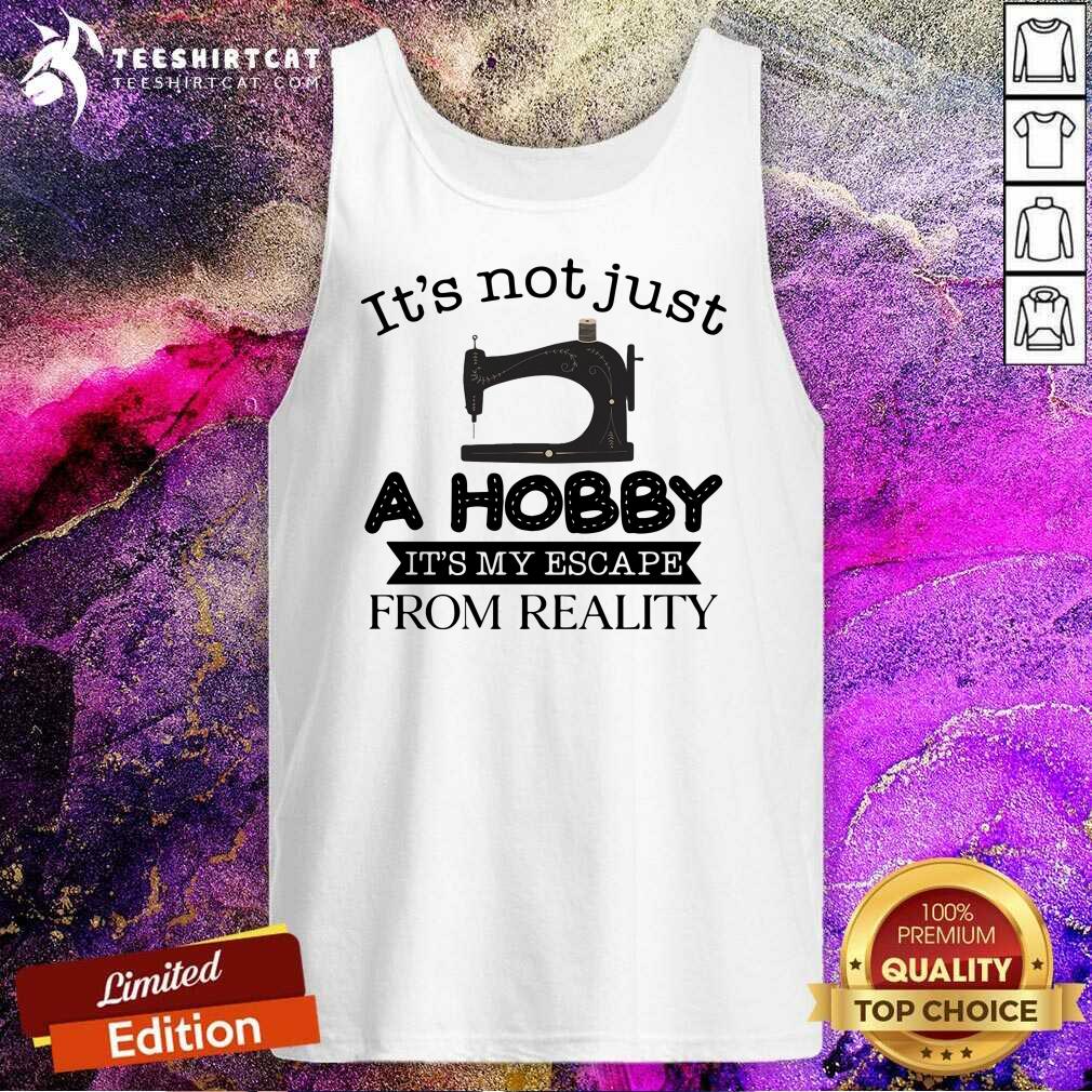 Good It Is Not Just A Hobby It Is My Escape From Reality Shirt