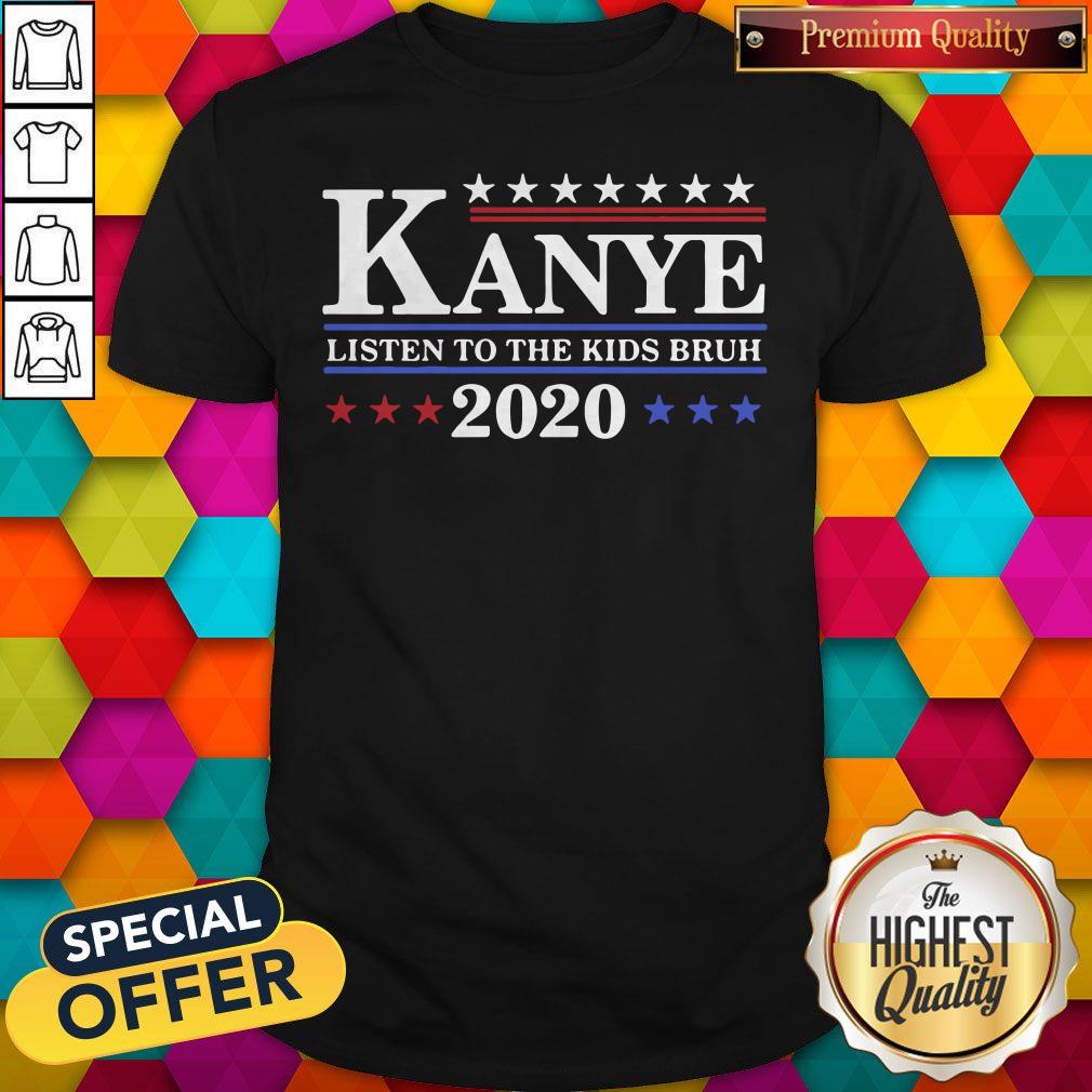 Good Kanye 2020 Listen To The Kids Bruh Shirt