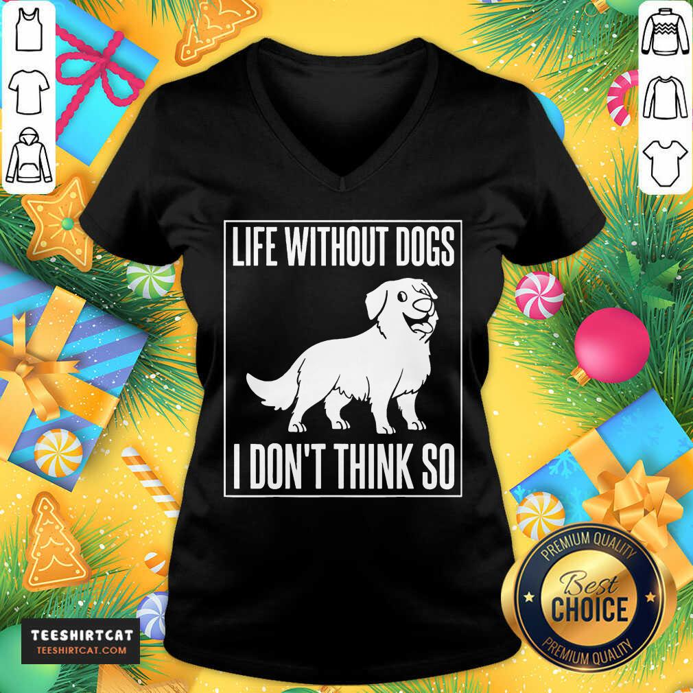 Good Life Without Dogs I Don'T Think So Shirt