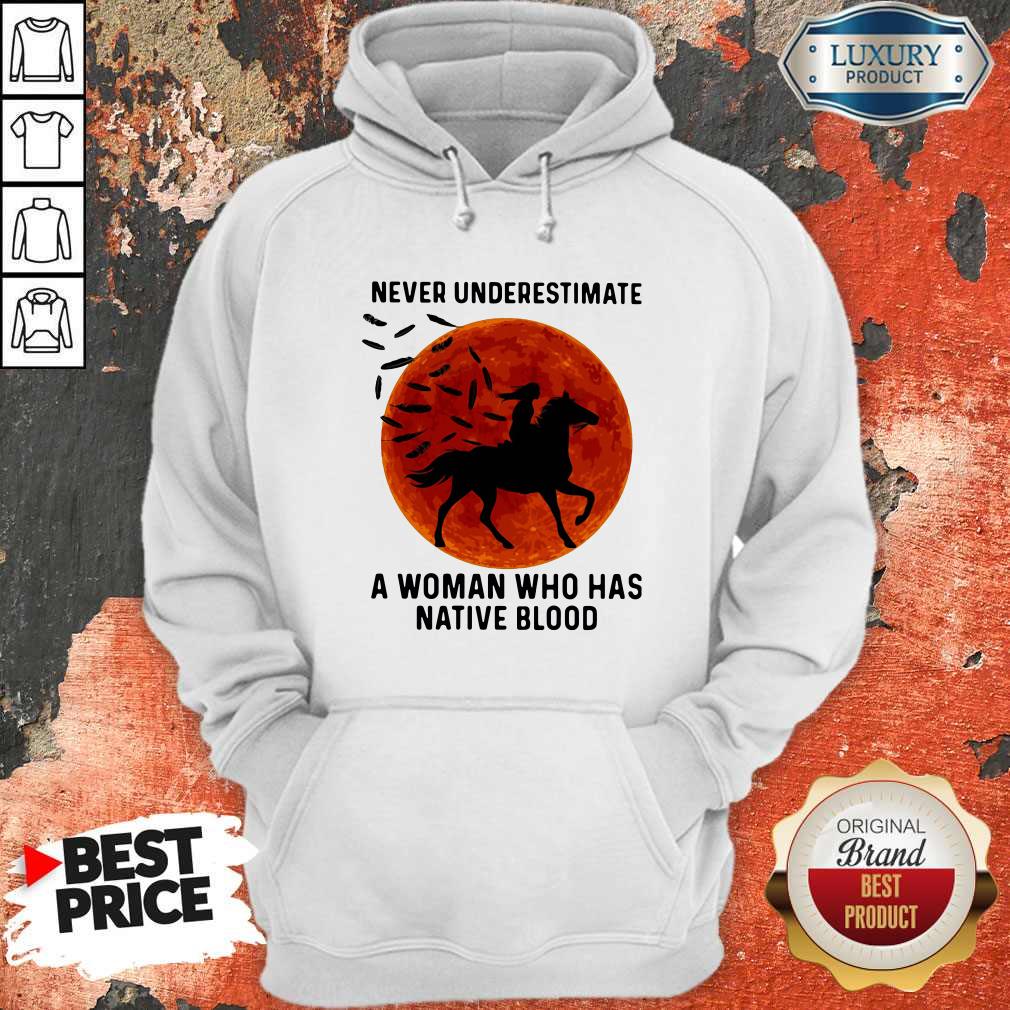 Good Never Underestimate A Woman Who Has Native Blood Ride Horse Sunset Shirt