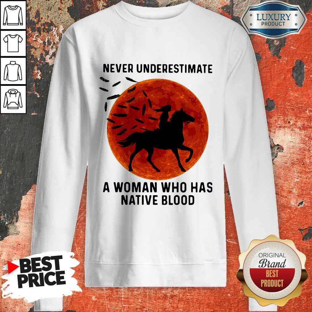 Good Never Underestimate A Woman Who Has Native Blood Ride Horse Sunset Shirt