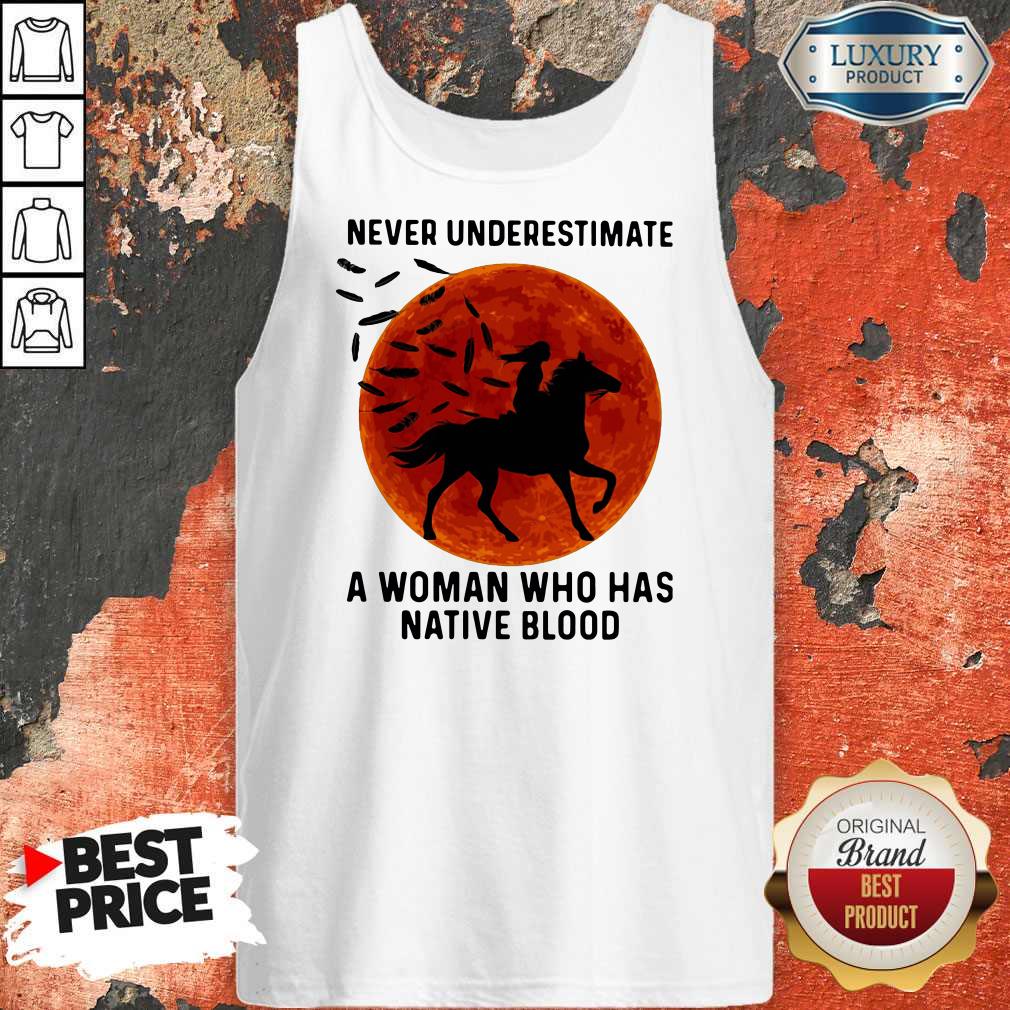 Good Never Underestimate A Woman Who Has Native Blood Ride Horse Sunset Shirt