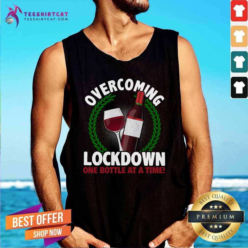 Good Overcoming Lockdown One Bottle At A Time Wine Shirt