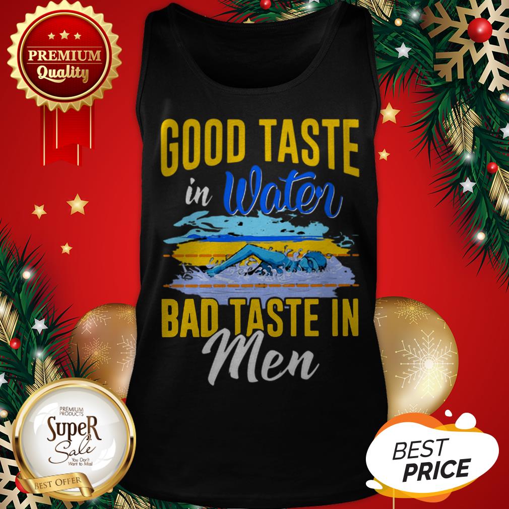Good Taste In Water Bad Taste In Men Shirt