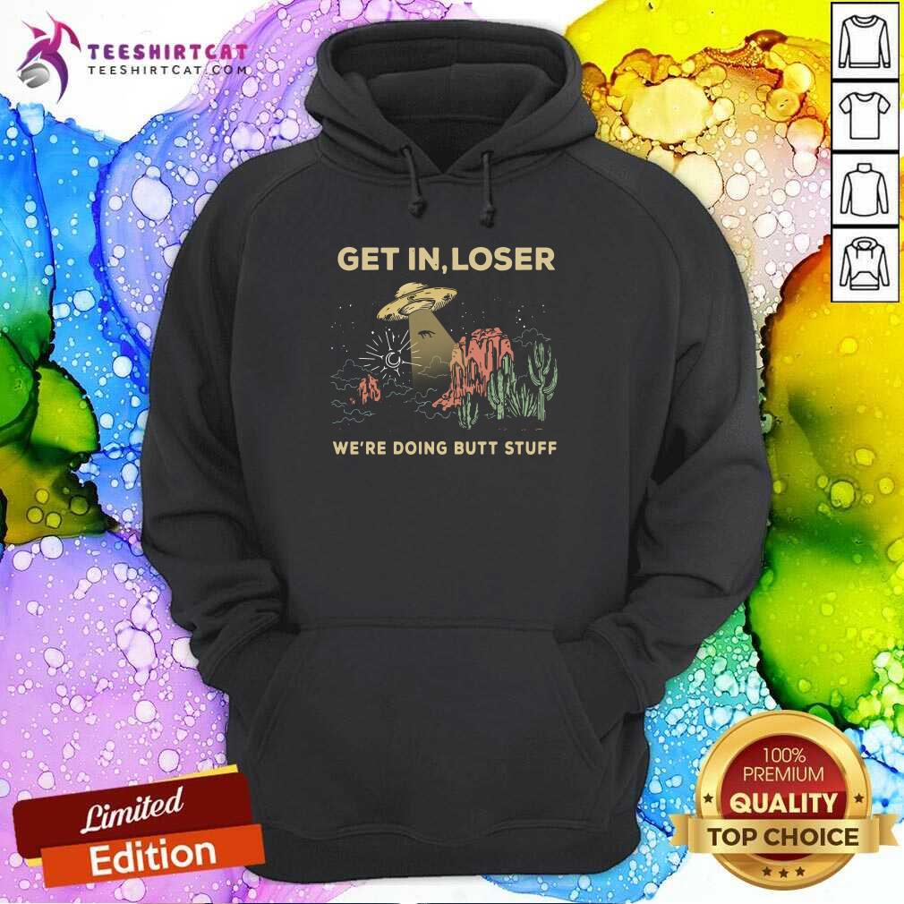 Good Ufo Get In Loser Were Doing Butt Stuff 2021 Shirt