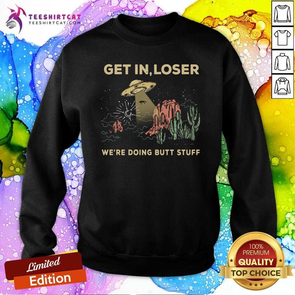 Good Ufo Get In Loser Were Doing Butt Stuff 2021 Shirt