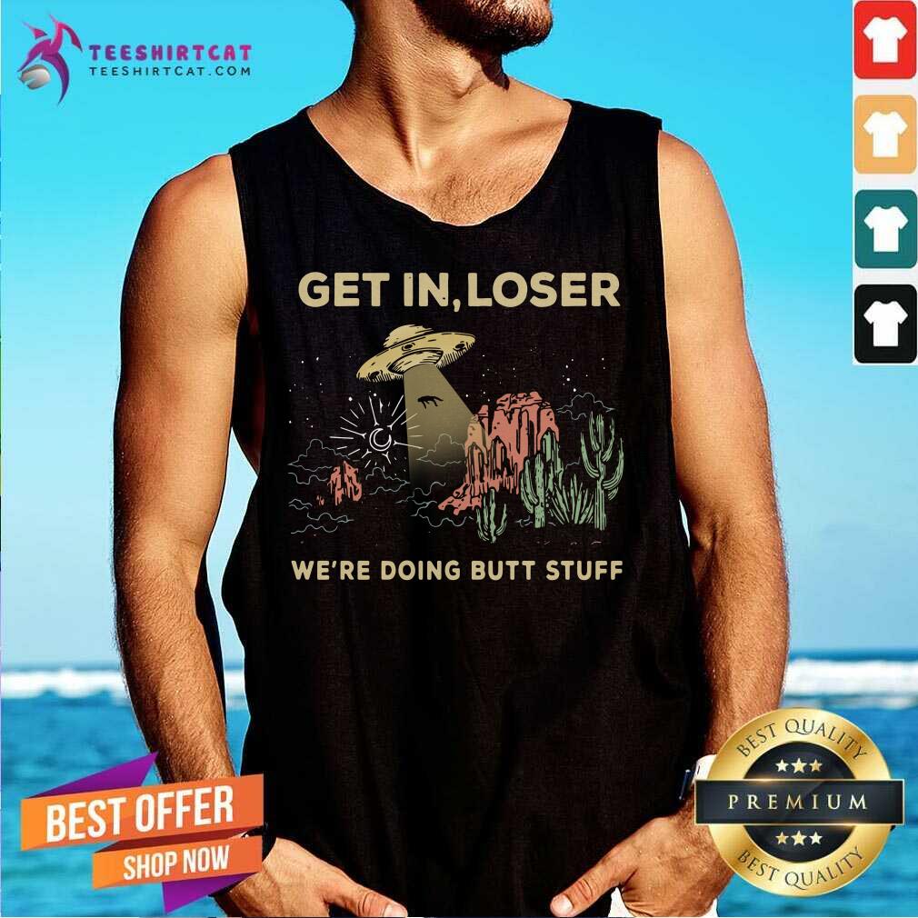 Good Ufo Get In Loser Were Doing Butt Stuff 2021 Shirt