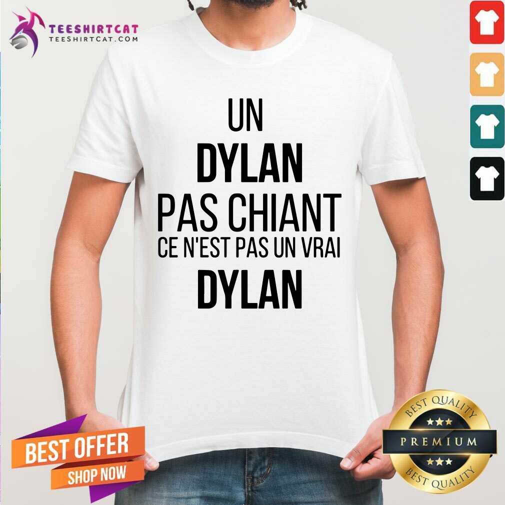 Good Un Dylan Pas Chiant Ce Nest Pas Un Vrai Shirt