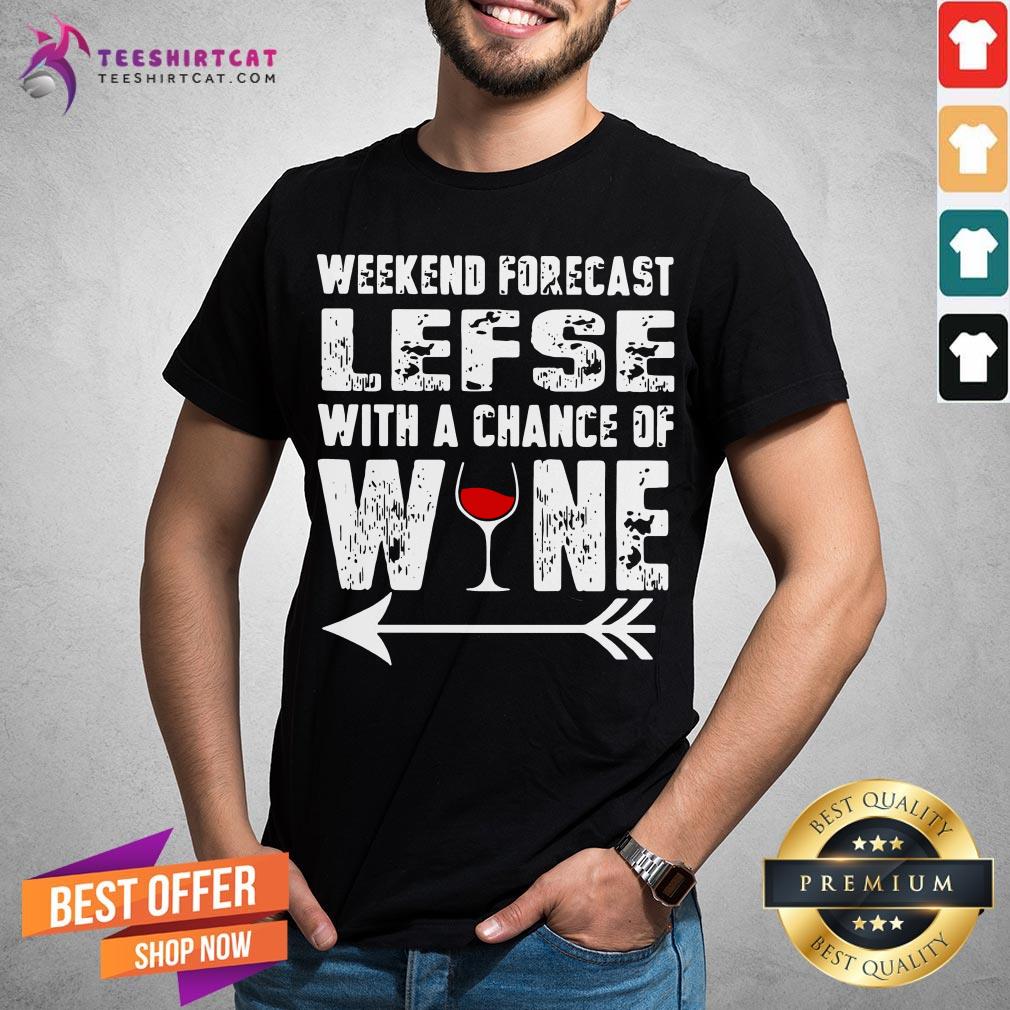 Good Weekend Forecast Lefse With A Chance Of Wine Shirt
