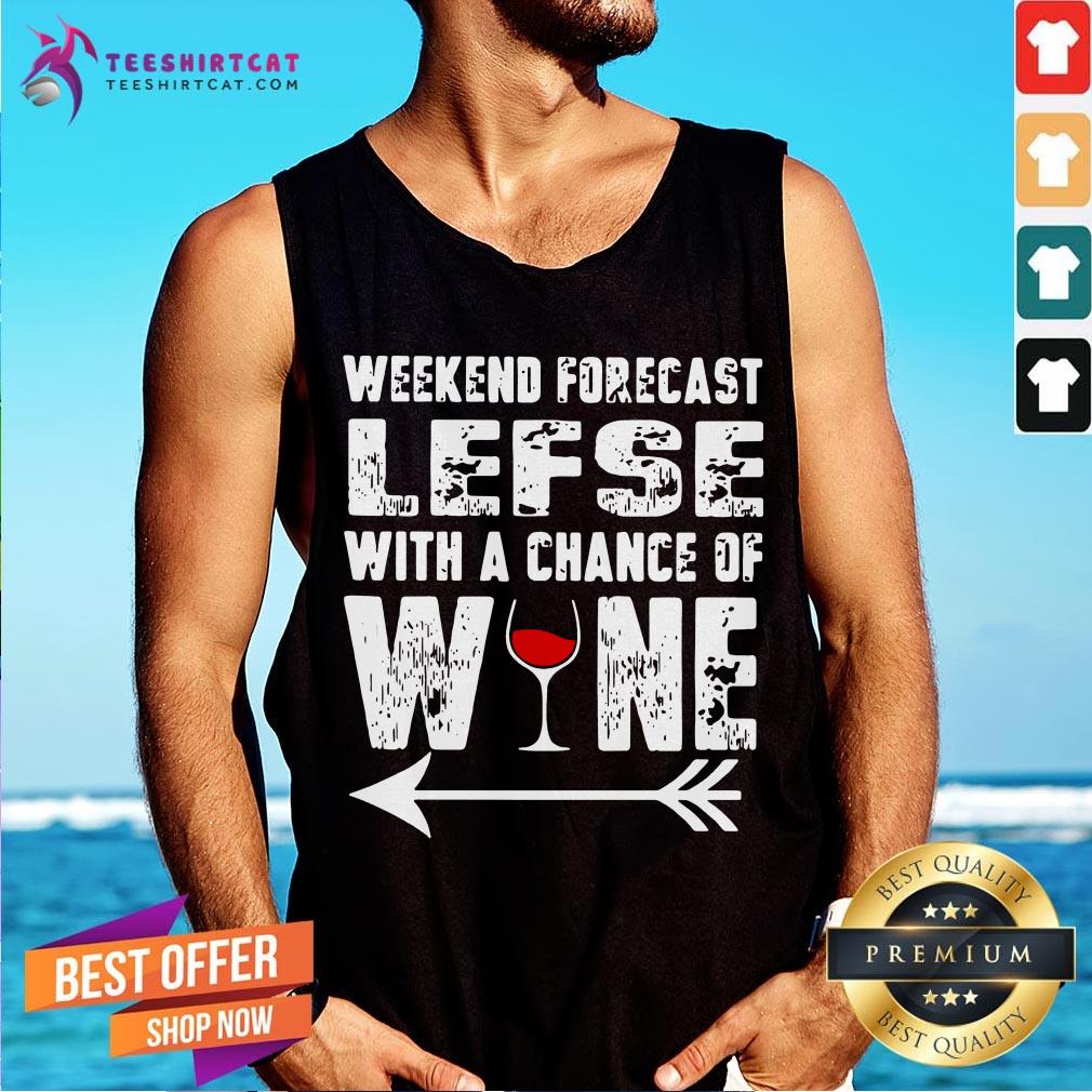 Good Weekend Forecast Lefse With A Chance Of Wine Shirt