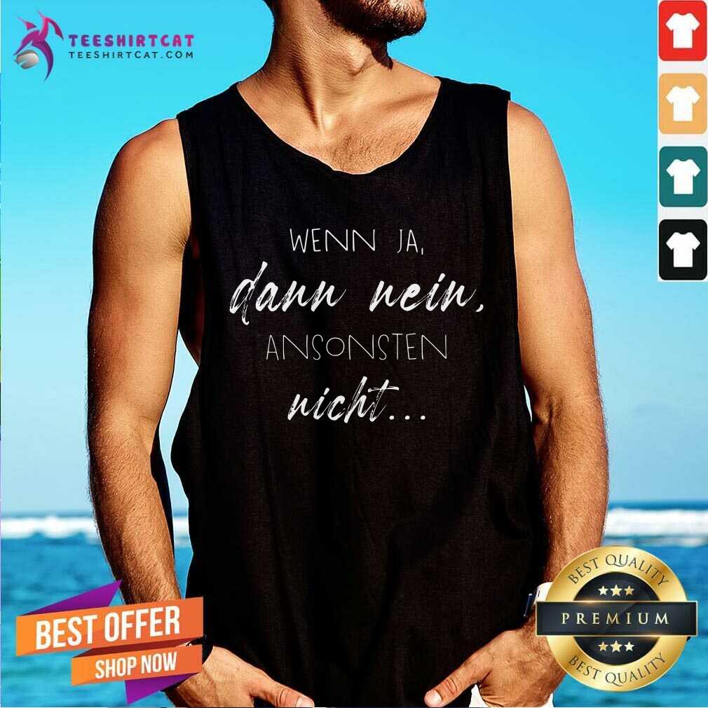 Good Wenn Ja Dann Nein Ansonsten Nicht Shirt