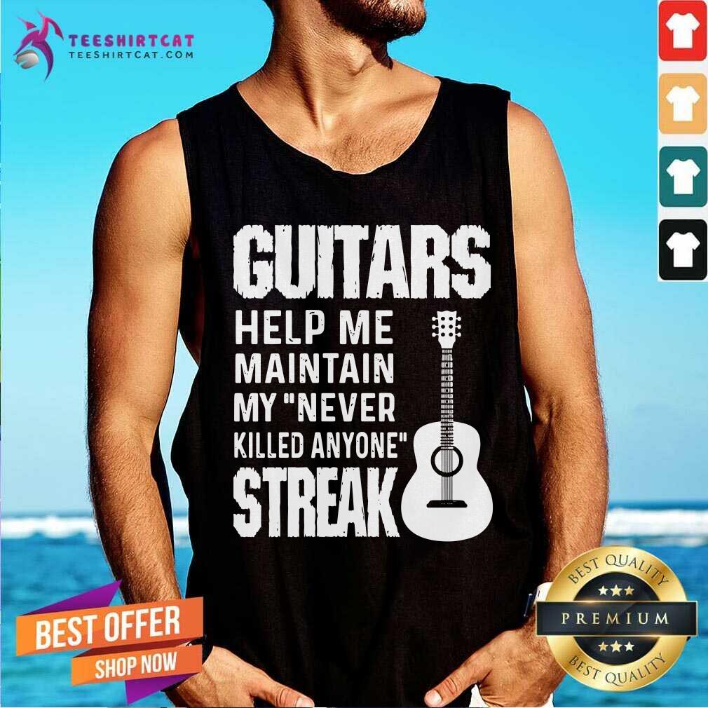 Guitars Help Me Maintain My Never Killed Anyone Streak Shirt