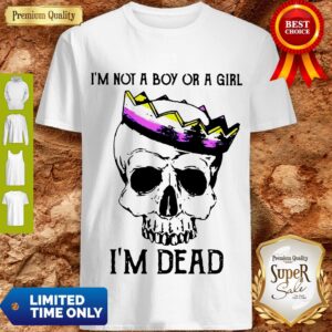 Skull LGBT I''m Not A Boy Or A Girl I'm Dead Shirt