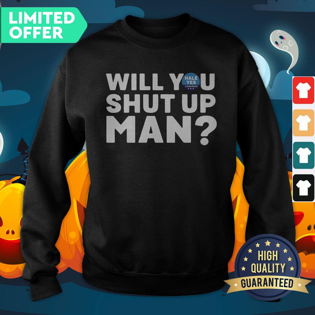 Hale Yes Will You Shut Up Man Shirt