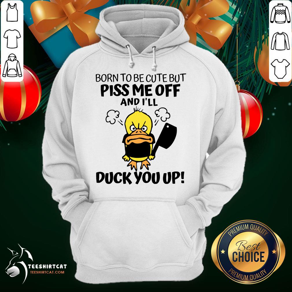 Happy Born To Be Cute But Piss Me Off And I'll Duck You Up Shirt