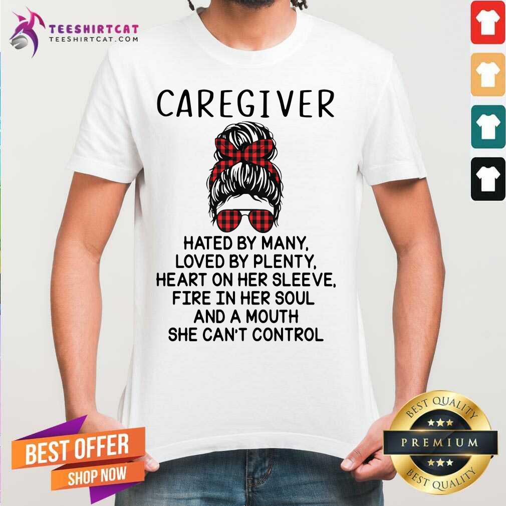 happy-caregiver-hated-by-many-loved-by-plenty-heartshirt.jpg