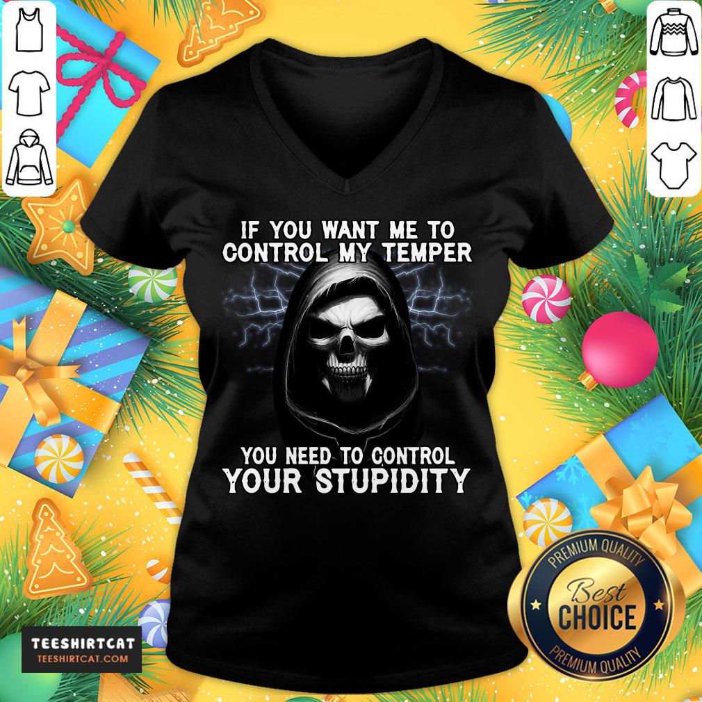 happy-death-if-you-want-me-to-control-my-temper-you-need-to-control-your-stupidityv-neck.jpg