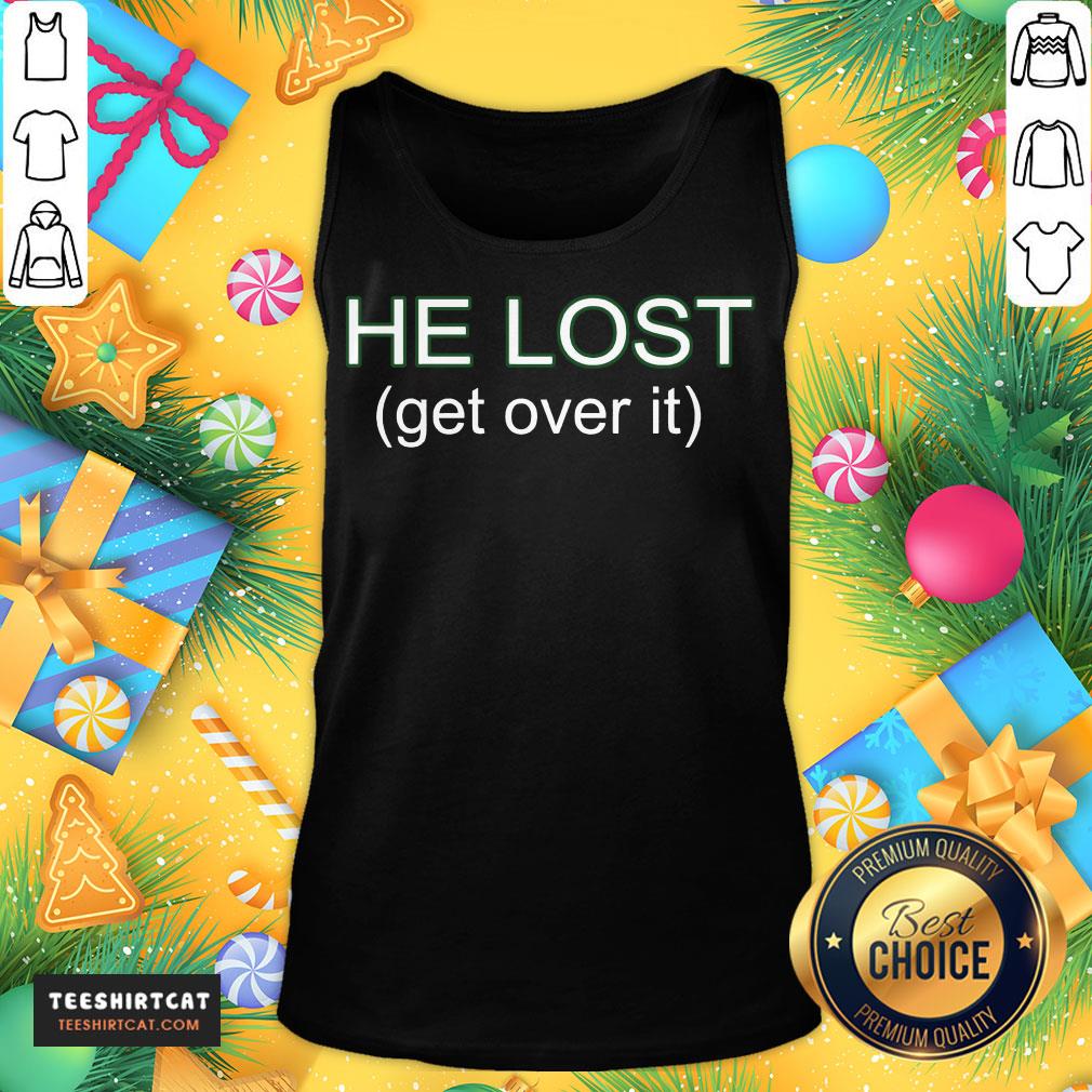Happy He Lost Get Over It Shirt