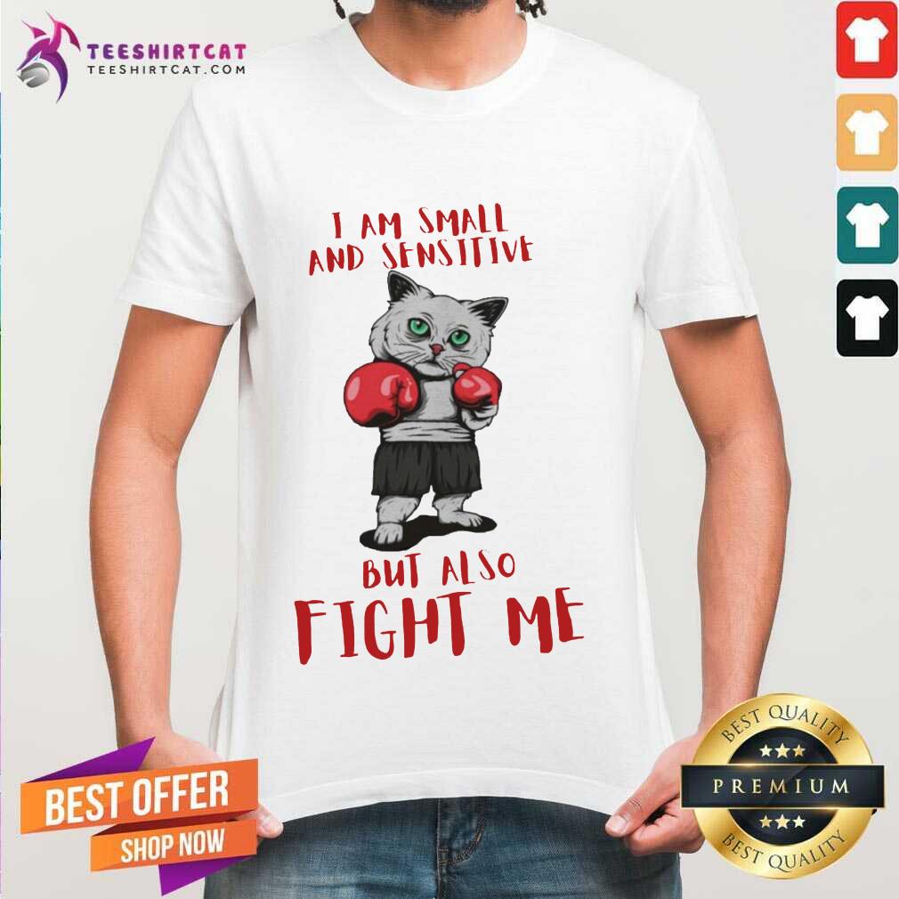 Happy I Am Small And Sensitive But Also Fight Me Cat Boxing shirt