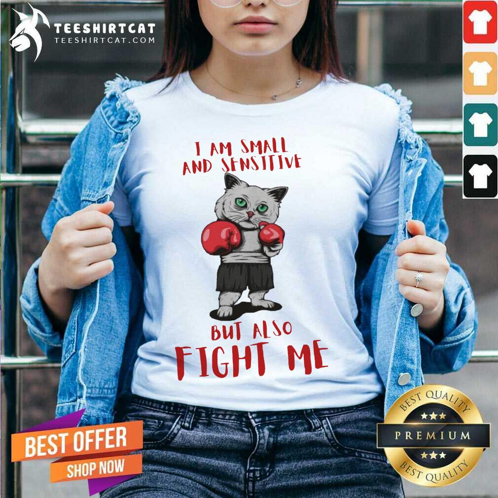 Happy I Am Small And Sensitive But Also Fight Me Cat Boxing shirt