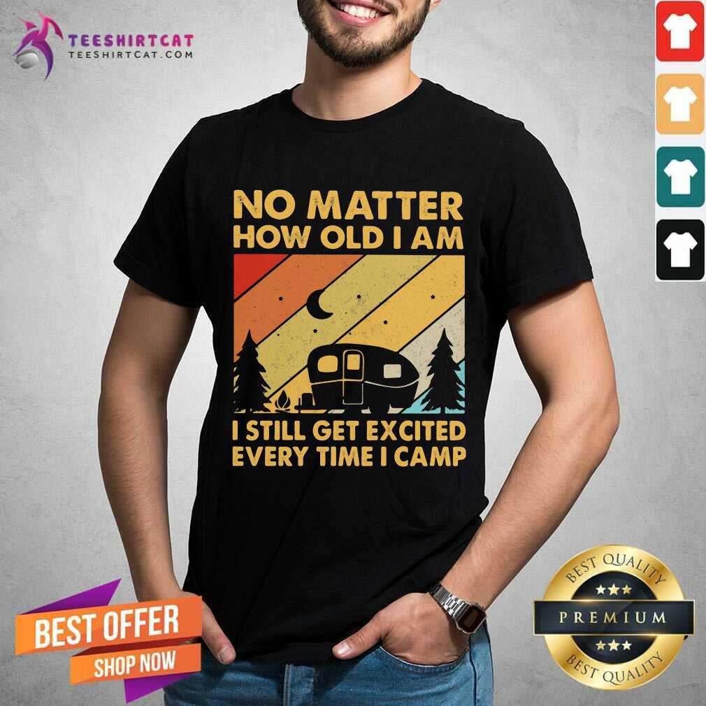 happy-no-matter-how-old-i-am-i-still-get-excited-every-time-i-camp-vintage-shirt.jpg
