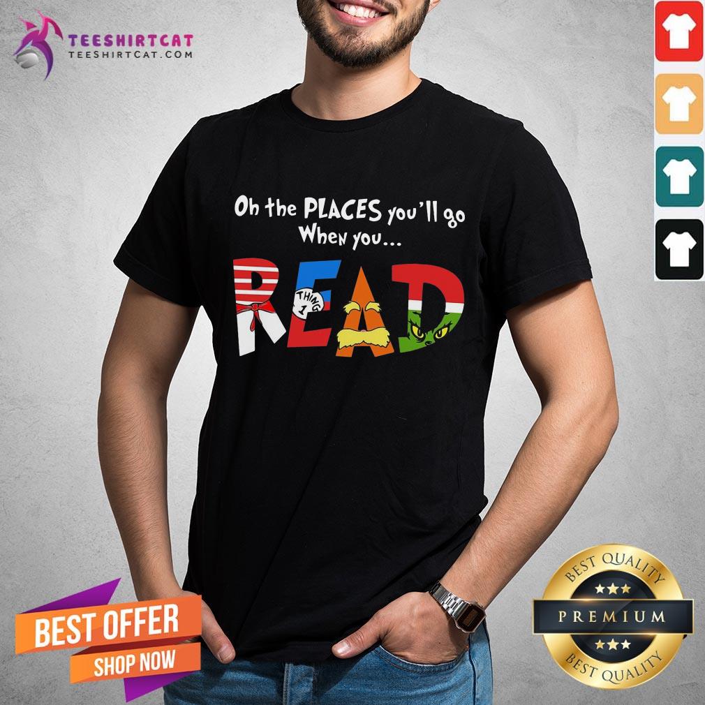 Happy Oh The Places You’ll Go When You Read Shirt