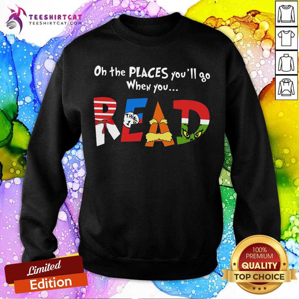 Happy Oh The Places You’ll Go When You Read Shirt
