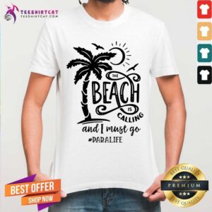 The Beach Is Calling And I Must Go Paralife Shirt