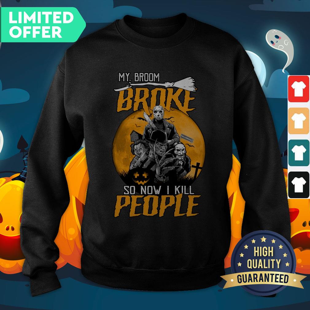 Horror Movies Character My Broom Broke So Now I Kill People Halloween Shirt