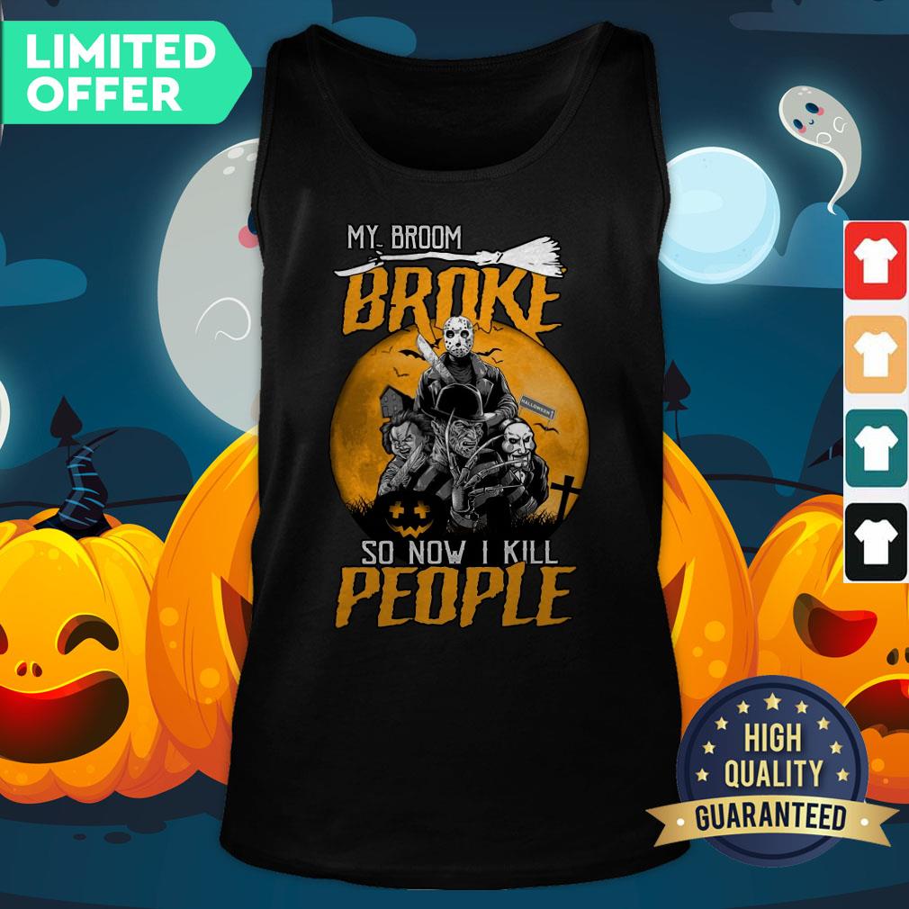 Horror Movies Character My Broom Broke So Now I Kill People Halloween Shirt