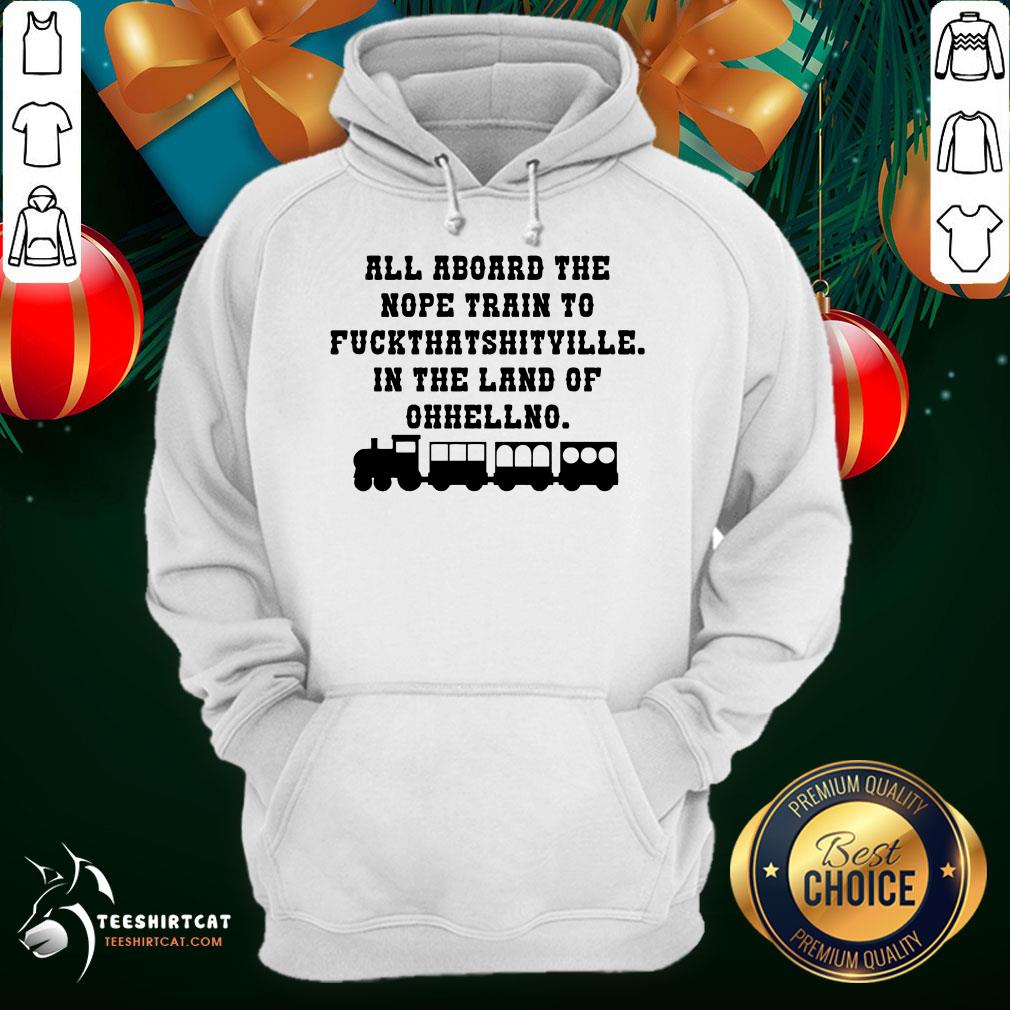 hot-all-aboard-the-nope-train-to-fuck-that-shitville-in-the-land-of-ohhellno-hoodie.jpg
