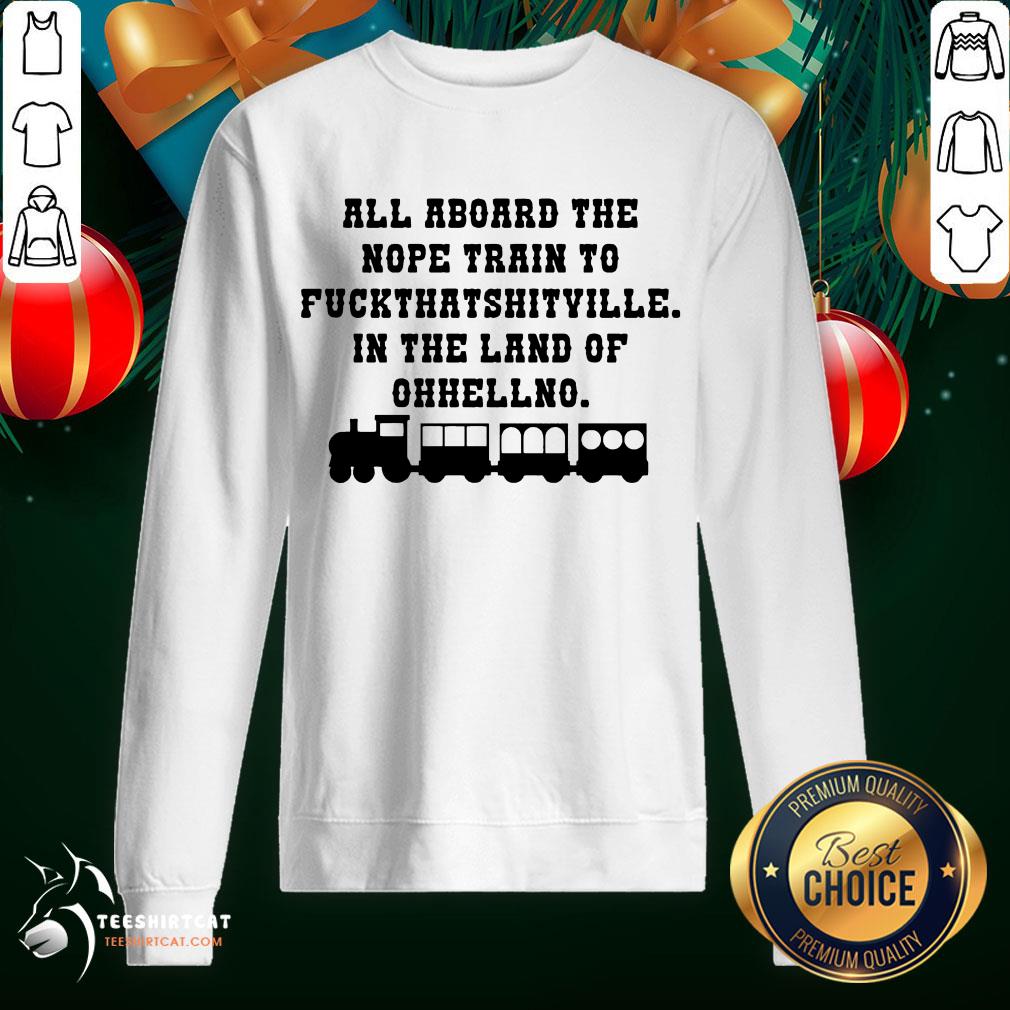 hot-all-aboard-the-nope-train-to-fuck-that-shitville-in-the-land-of-ohhellno-sweatshirt.jpg