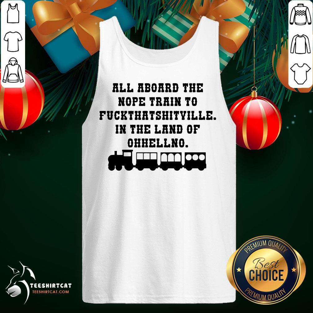 hot-all-aboard-the-nope-train-to-fuck-that-shitville-in-the-land-of-ohhellno-tank-top.jpg