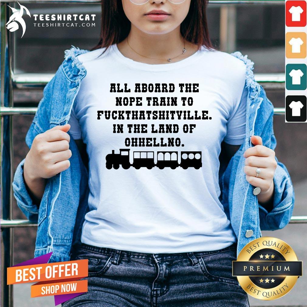 hot-all-aboard-the-nope-train-to-fuck-that-shitville-in-the-land-of-ohhellno-v-neck.jpg