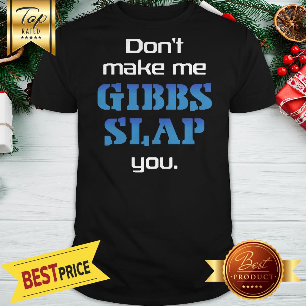 Hot Don't Make Me Gibbs Slap You Shirt