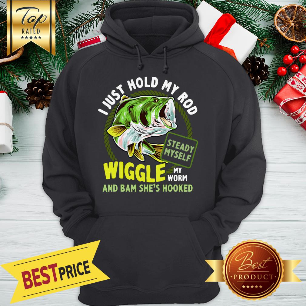 hot-fishing-i-just-hold-my-rod-steady-myself-wiggle-my-worm-and-bam-shes-hooked-hoodie.jpg