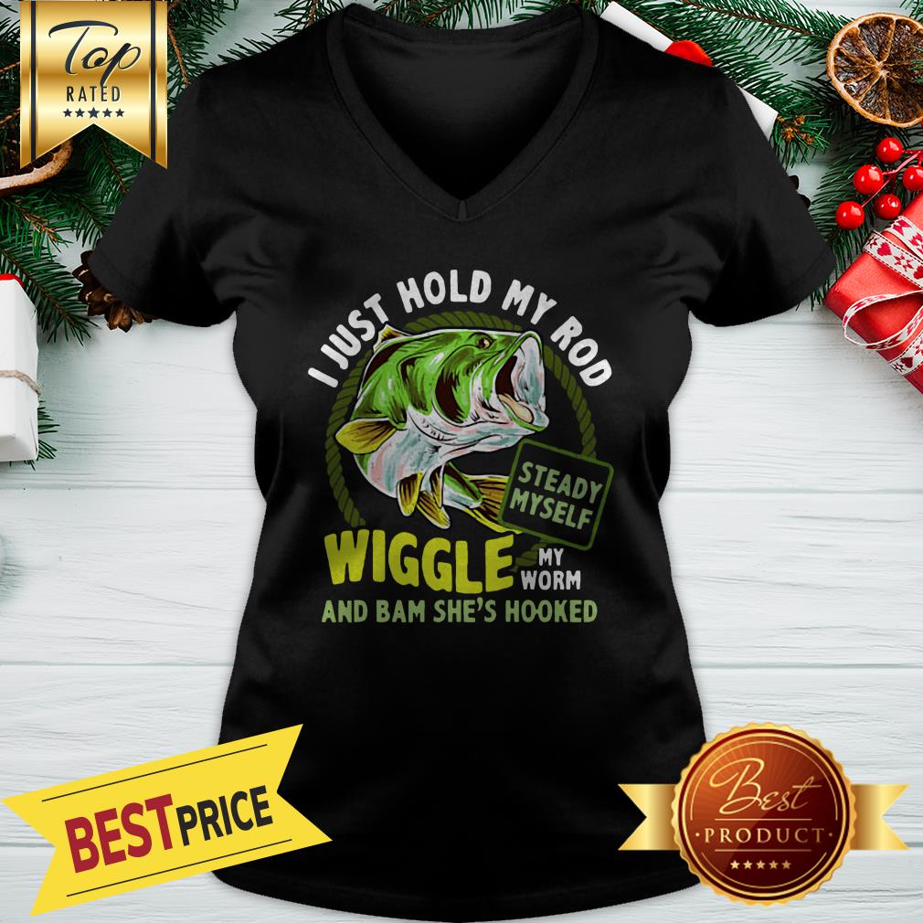 hot-fishing-i-just-hold-my-rod-steady-myself-wiggle-my-worm-and-bam-shes-hooked-v-neck.jpg
